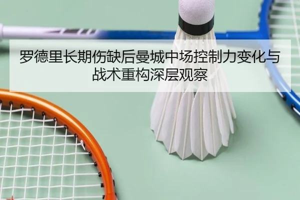 罗德里长期伤缺后曼城中场控制力变化与战术重构深层观察